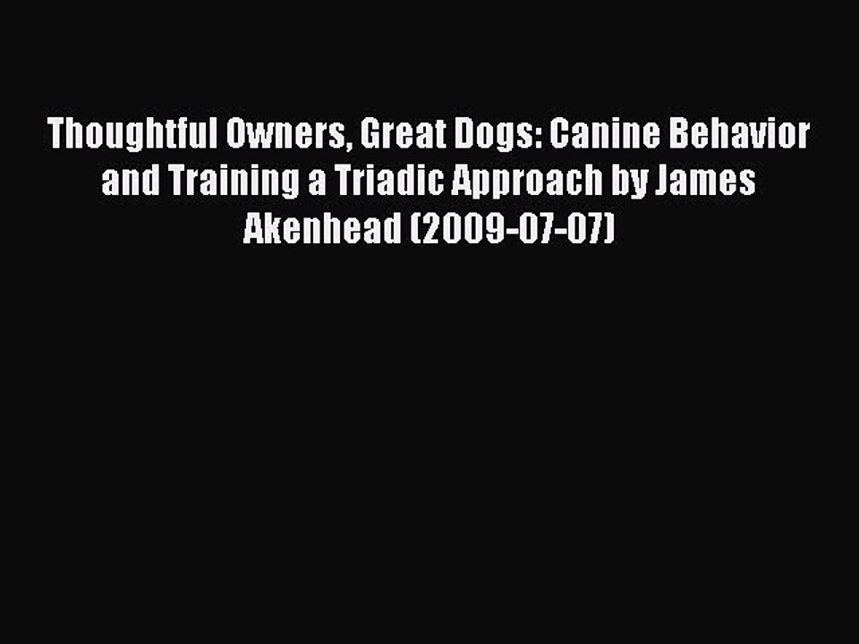 Read Thoughtful Owners Great Dogs: Canine Behavior and Training a Triadic Approach by James