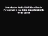 Read Reproductive Health HIV/AIDS and Gender Perspectives in East Africa: Understanding the