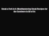 Download Steak a Fork in It: Mouthwatering Steak Recipes for the Carnivore in All of Us PDF