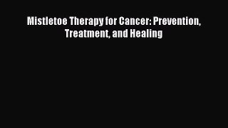 READ FREE E-books Mistletoe Therapy for Cancer: Prevention Treatment and Healing Free Online