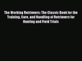 Read The Working Retrievers: The Classic Book for the Training Care and Handling of Retrievers