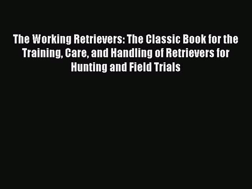 Read The Working Retrievers: The Classic Book for the Training Care and Handling of Retrievers