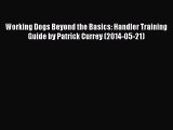 Read Working Dogs Beyond the Basics: Handler Training Guide by Patrick Currey (2014-05-21)