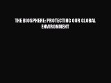 [Download] THE BIOSPHERE: PROTECTING OUR GLOBAL ENVIRONMENT  Read Online