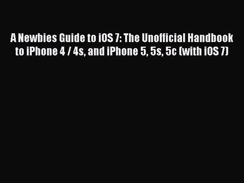 [PDF] A Newbies Guide to iOS 7: The Unofficial Handbook to iPhone 4 / 4s and iPhone 5 5s 5c
