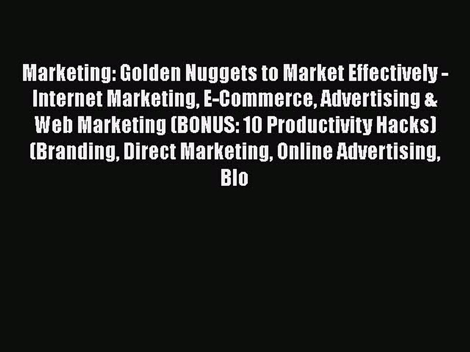 Download Marketing: Golden Nuggets to Market Effectively - Internet Marketing E-Commerce Advertising