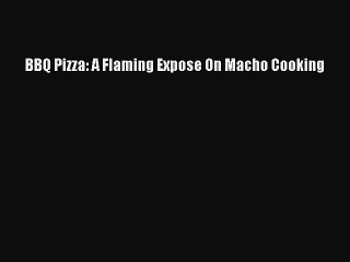 Read BBQ Pizza: A Flaming Expose On Macho Cooking PDF Free