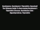 READ FREE E-books Hashimotos: Hashimoto's Thyroiditis: Smashed! The Ultimate Guide To Overcoming