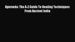 READ book Ayurveda: The A-Z Guide To Healing Techniques From Ancient India Full E-Book