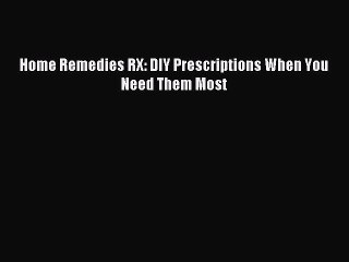 Downlaod Full [PDF] Free Home Remedies RX: DIY Prescriptions When You Need Them Most Full