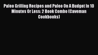 Download Paleo Grilling Recipes and Paleo On A Budget In 10 Minutes Or Less: 2 Book Combo (Caveman
