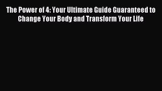 READ book The Power of 4: Your Ultimate Guide Guaranteed to Change Your Body and Transform