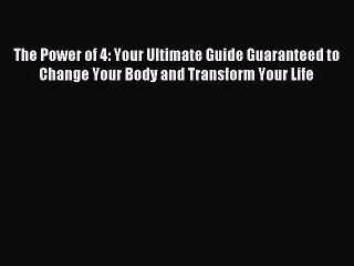 READ book The Power of 4: Your Ultimate Guide Guaranteed to Change Your Body and Transform