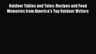 Download Outdoor Tables and Tales: Recipes and Food Memories from America's Top Outdoor Writers