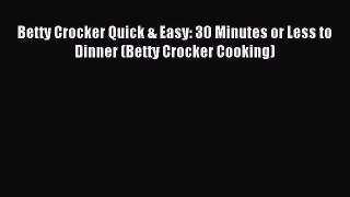 Read Betty Crocker Quick & Easy: 30 Minutes or Less to Dinner (Betty Crocker Cooking) Ebook