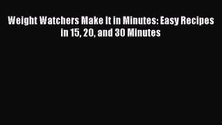 Read Weight Watchers Make It in Minutes: Easy Recipes in 15 20 and 30 Minutes Ebook Free