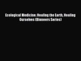 READ FREE E-books Ecological Medicine: Healing the Earth Healing Ourselves (Bioneers Series)