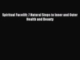 READ book Spiritual Facelift: 7 Natural Steps to Inner and Outer Health and Beauty Free Online
