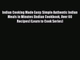 Read Indian Cooking Made Easy: Simple Authentic Indian Meals in Minutes [Indian Cookbook Over