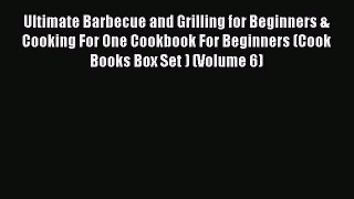 Read Ultimate Barbecue and Grilling for Beginners & Cooking For One Cookbook For Beginners