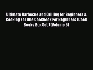 Read Ultimate Barbecue and Grilling for Beginners & Cooking For One Cookbook For Beginners