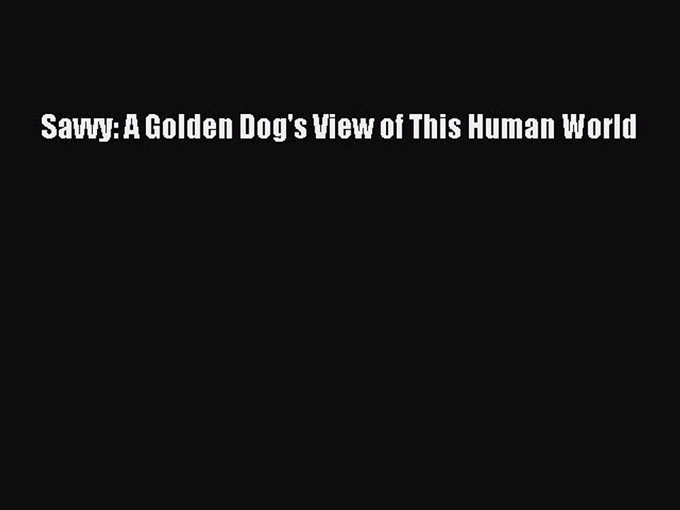 Read Savvy: A Golden Dog's View of This Human World Ebook Free