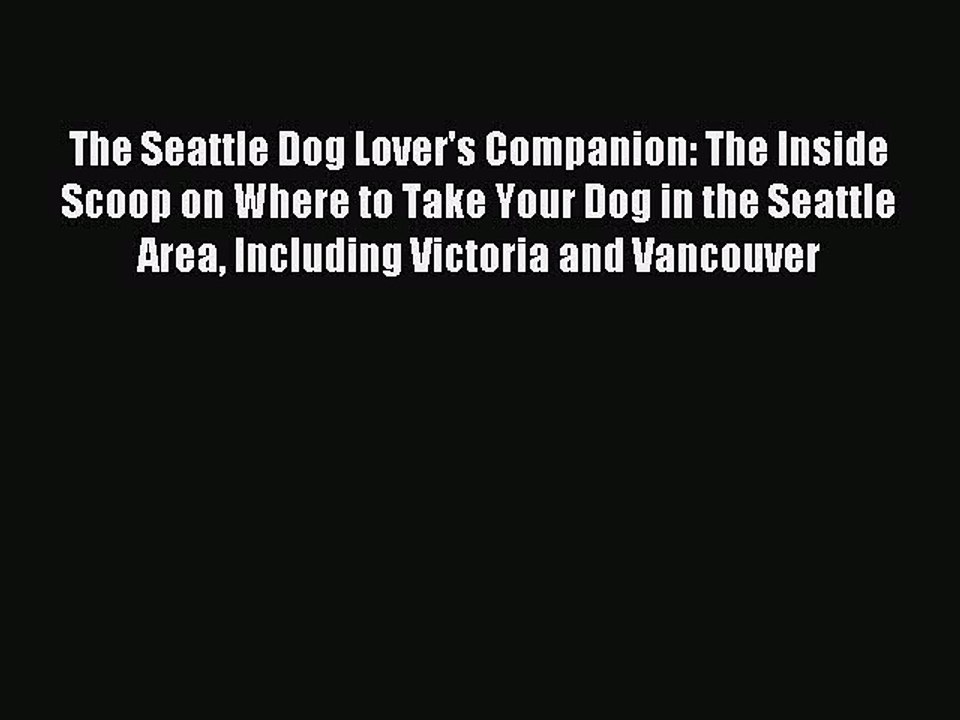 Download The Seattle Dog Lover's Companion: The Inside Scoop on Where to Take Your Dog in the