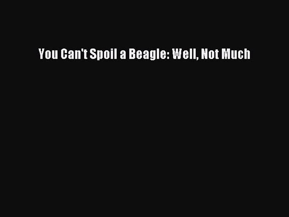 Read You Can't Spoil a Beagle: Well Not Much Ebook Free