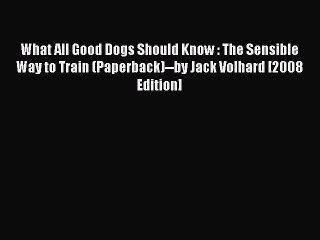 Read What All Good Dogs Should Know : The Sensible Way to Train (Paperback)--by Jack Volhard