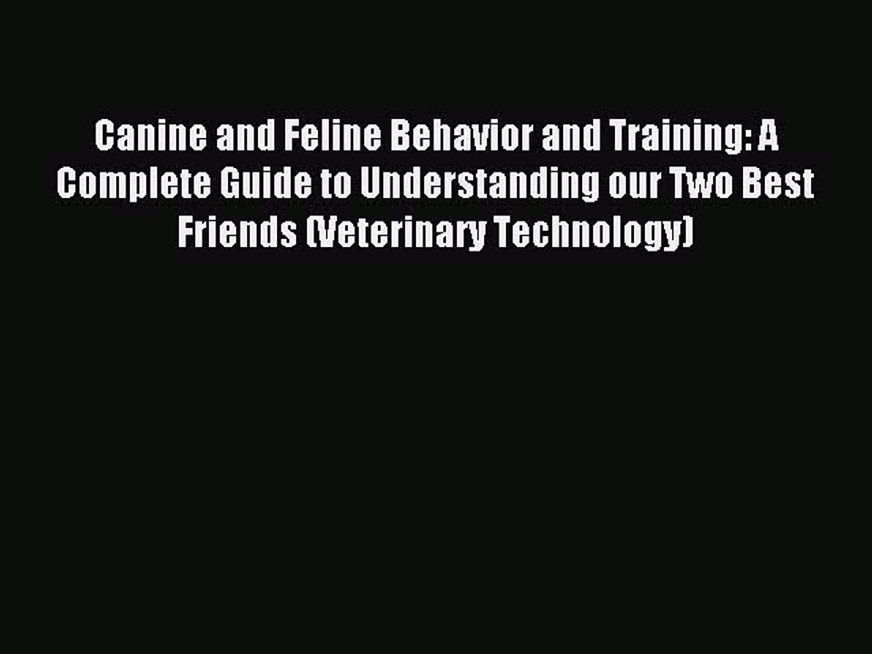 Read Canine and Feline Behavior and Training: A Complete Guide to Understanding our Two Best