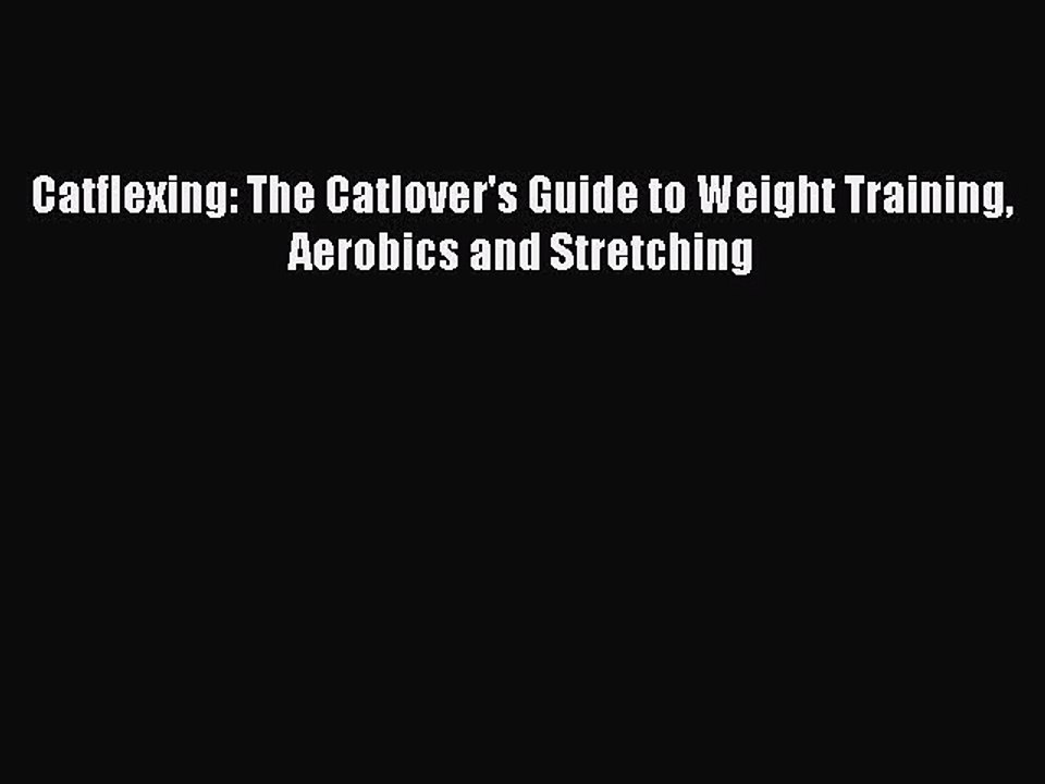 Read Catflexing: The Catlover's Guide to Weight Training Aerobics and Stretching Ebook Free