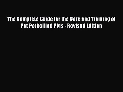 Read The Complete Guide for the Care and Training of Pet Potbellied Pigs - Revised Edition