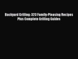 Read Backyard Grilling: 323 Family-Pleasing Recipes Plus Complete Grilling Guides PDF Online