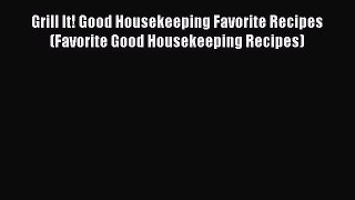 Read Grill It! Good Housekeeping Favorite Recipes (Favorite Good Housekeeping Recipes) PDF