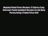 Download Amazing Panini Press Recipes: 51 Quick & Easy Delicious Panini Sandwich Recipes for