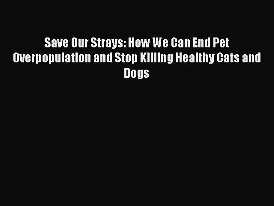 Read Save Our Strays: How We Can End Pet Overpopulation and Stop Killing Healthy Cats and Dogs