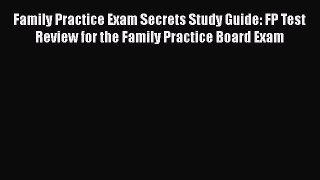 READ book Family Practice Exam Secrets Study Guide: FP Test Review for the Family Practice
