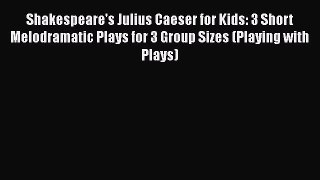 READ book Shakespeare's Julius Caeser for Kids: 3 Short Melodramatic Plays for 3 Group Sizes