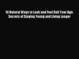 Downlaod Full [PDF] Free 18 Natural Ways to Look and Feel Half Your Age: Secrets of Staying