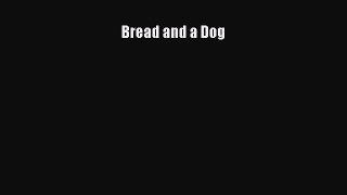 Read Bread and a Dog Ebook Free