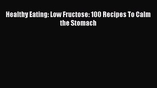 Read Healthy Eating: Low Fructose: 100 Recipes To Calm the Stomach Ebook Free