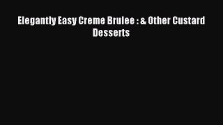 Download Elegantly Easy Creme Brulee : & Other Custard Desserts Ebook Online