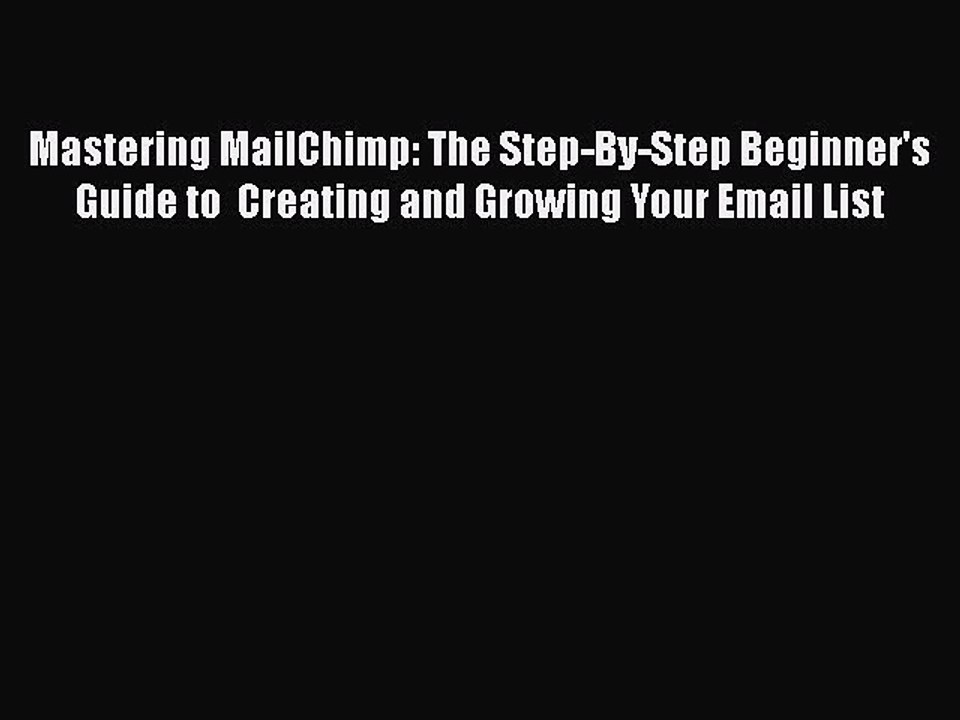 PDF Mastering MailChimp: The Step-By-Step Beginner's Guide to  Creating and Growing Your Email