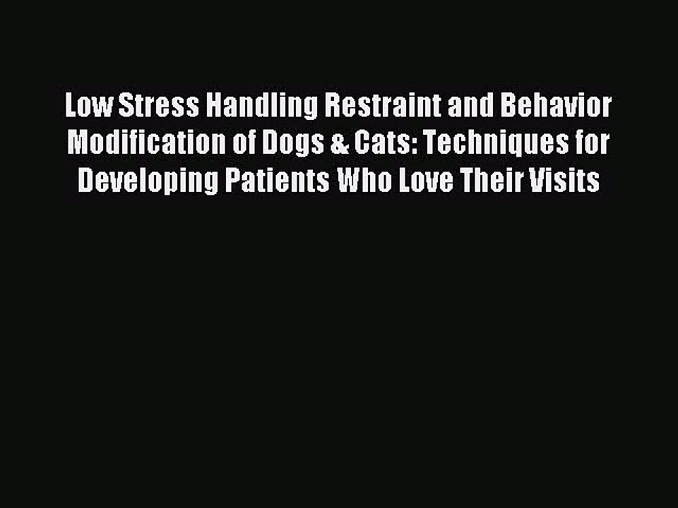 [Download] Low Stress Handling Restraint and Behavior Modification of Dogs & Cats: Techniques