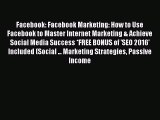 PDF Facebook: Facebook Marketing: How to Use Facebook to Master Internet Marketing & Achieve