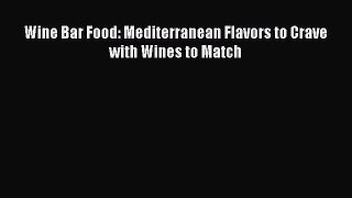 Read Wine Bar Food: Mediterranean Flavors to Crave with Wines to Match Ebook Free