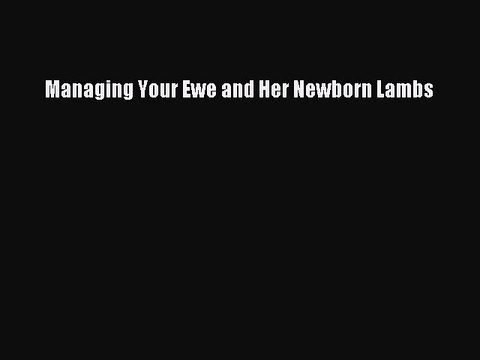 [Download] Managing Your Ewe and Her Newborn Lambs Read Free