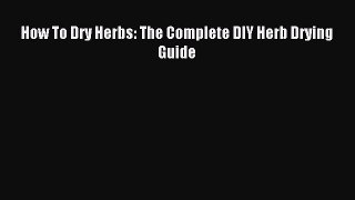 Read How To Dry Herbs: The Complete DIY Herb Drying Guide Ebook Free