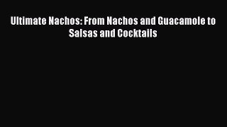 Read Ultimate Nachos: From Nachos and Guacamole to Salsas and Cocktails Ebook Free