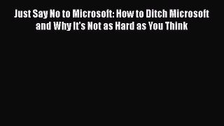 [PDF] Just Say No to Microsoft: How to Ditch Microsoft and Why It's Not as Hard as You Think